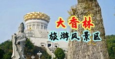 小穴无码搞基中国浙江-绍兴大香林旅游风景区